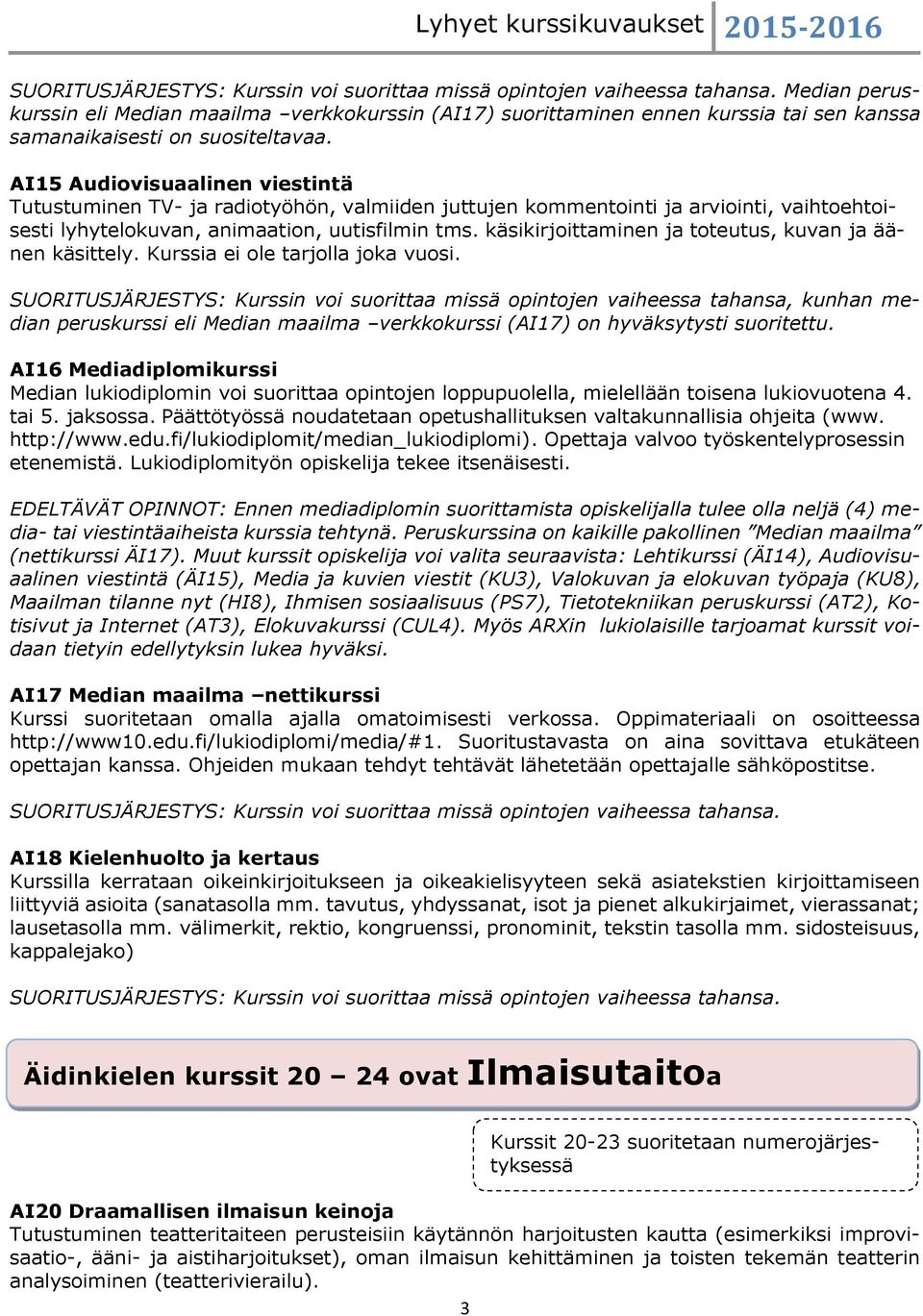 AI15 Audiovisuaalinen viestintä Tutustuminen TV- ja radiotyöhön, valmiiden juttujen kommentointi ja arviointi, vaihtoehtoisesti lyhytelokuvan, animaation, uutisfilmin tms.