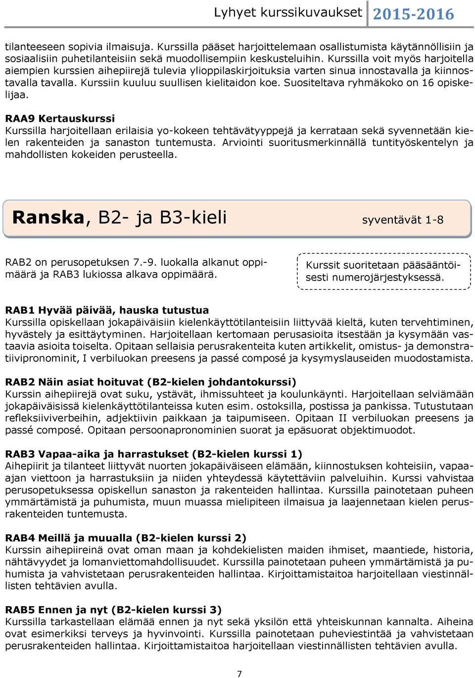 Suositeltava ryhmäkoko on 16 opiskelijaa. RAA9 Kertauskurssi Kurssilla harjoitellaan erilaisia yo-kokeen tehtävätyyppejä ja kerrataan sekä syvennetään kielen rakenteiden ja sanaston tuntemusta.