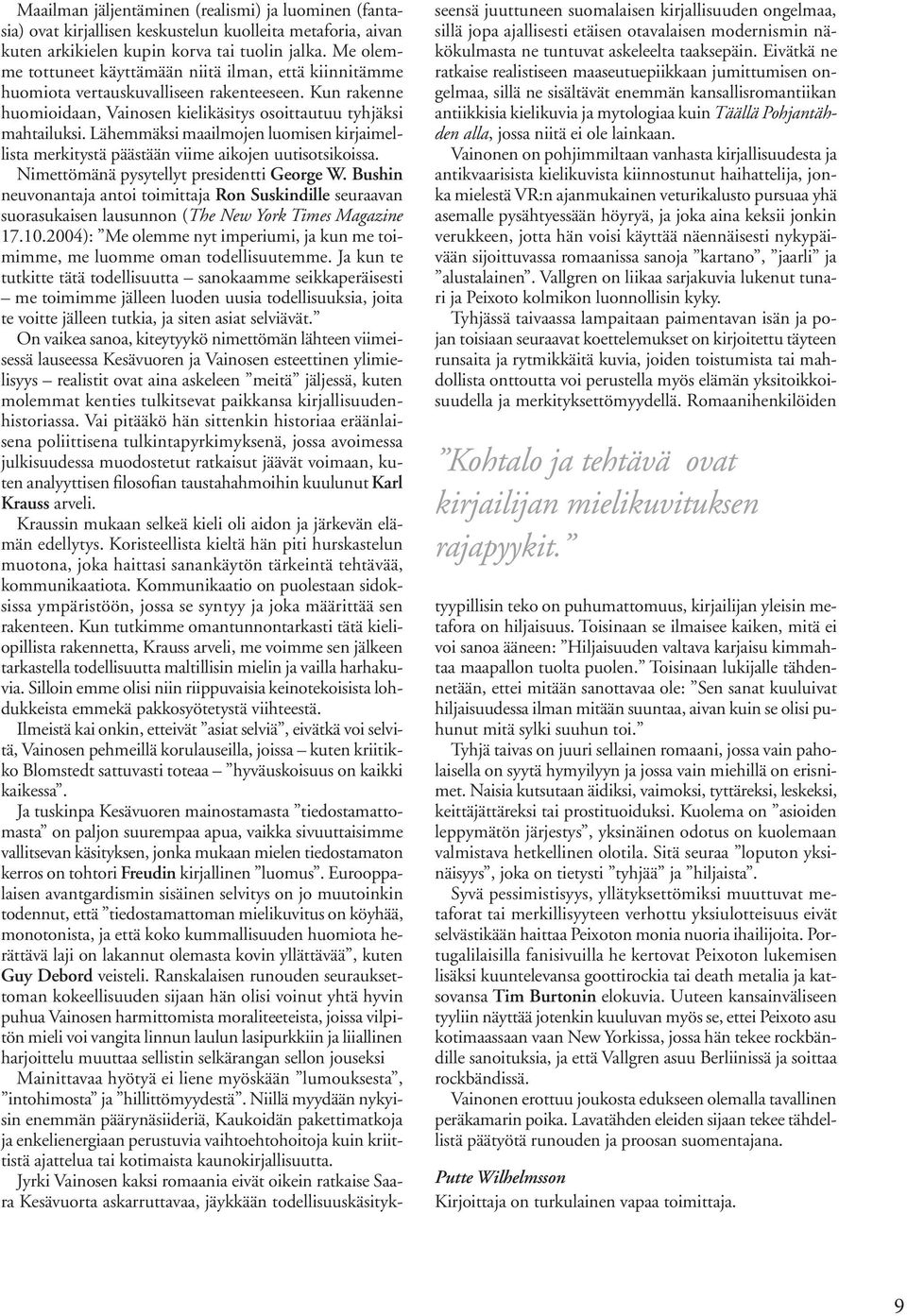 Lähemmäksi maailmojen luomisen kirjaimellista merkitystä päästään viime aikojen uutisotsikoissa. Nimettömänä pysytellyt presidentti George W.