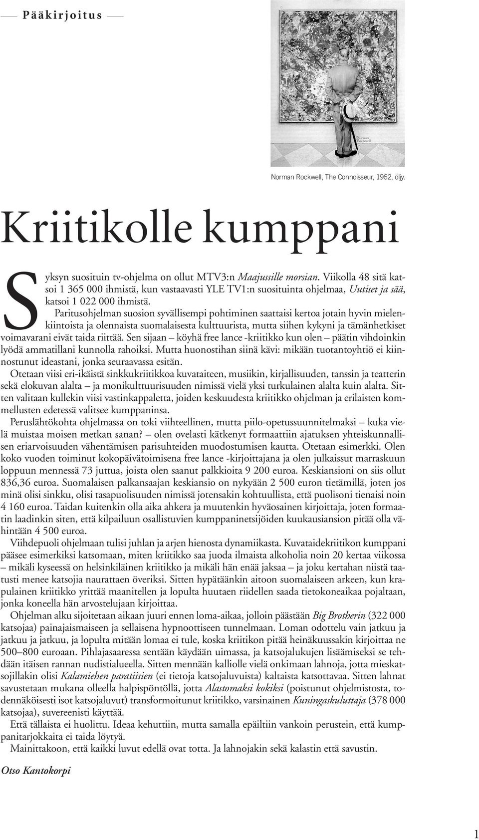 Paritusohjelman suosion syvällisempi pohtiminen saattaisi kertoa jotain hyvin mielenkiintoista ja olennaista suomalaisesta kulttuurista, mutta siihen kykyni ja tämänhetkiset voimavarani eivät taida