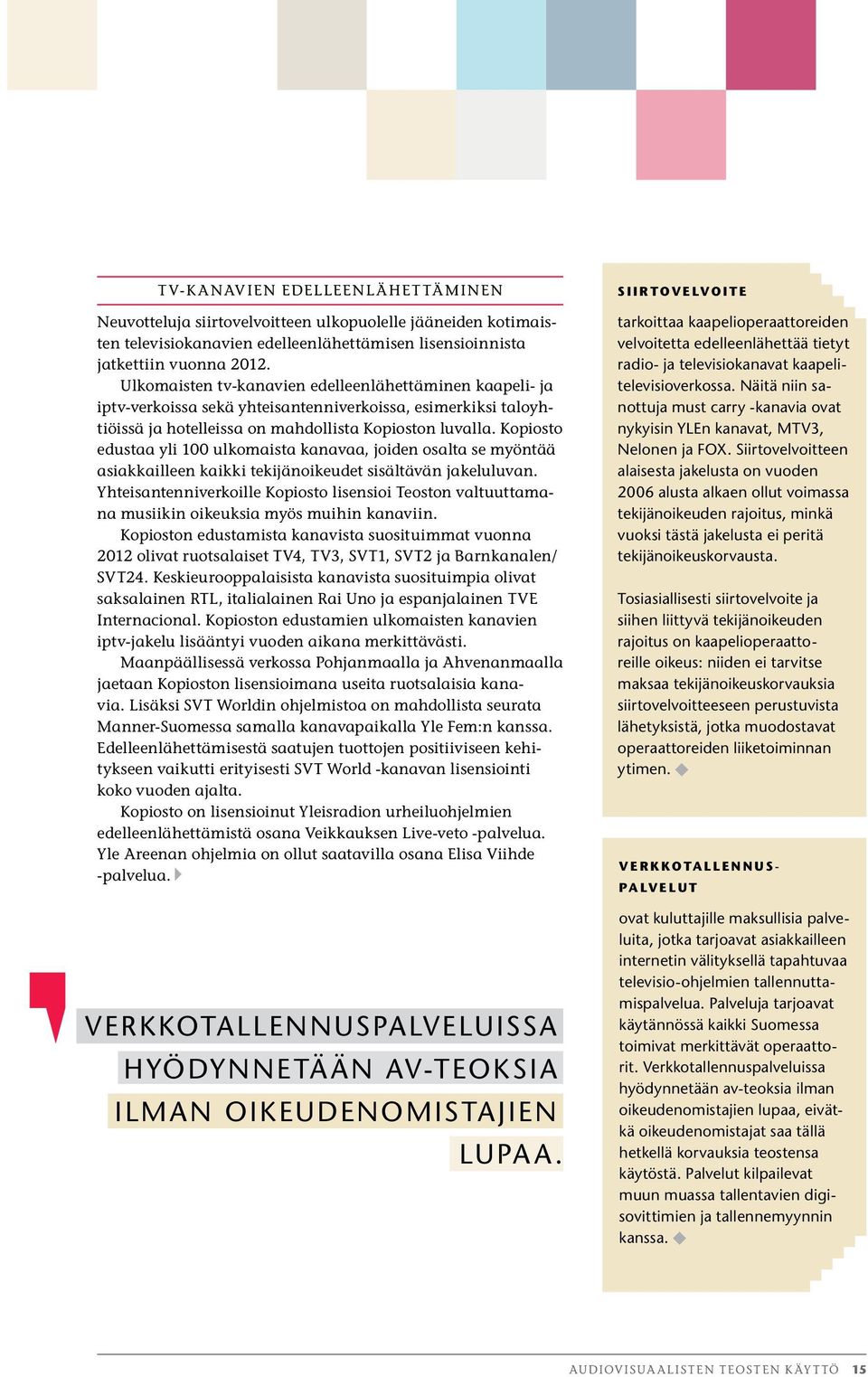 Kopiosto edustaa yli 100 ulkomaista kanavaa, joiden osalta se myöntää asiakkailleen kaikki tekijänoikeudet sisältävän jakeluluvan.