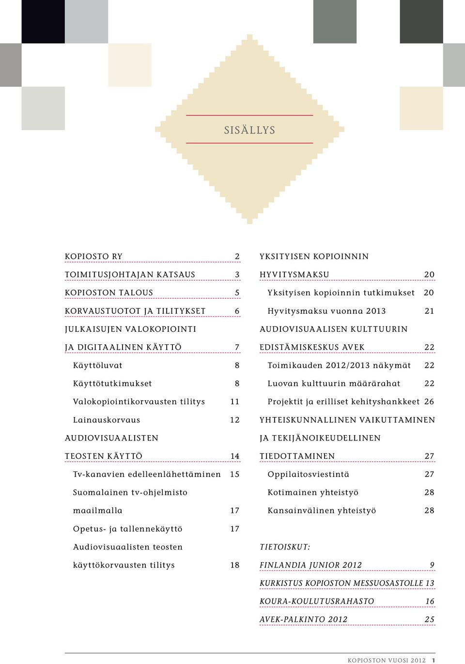 20 Yksityisen kopioinnin tutkimukset 20 Hyvitysmaksu vuonna 2013 21 AUDIOVISUAALISEN KULTTUURIN EDISTÄMISKESKUS AVEK 22 Toimikauden 2012/2013 näkymät 22 Luovan kulttuurin määrärahat 22 Projektit ja