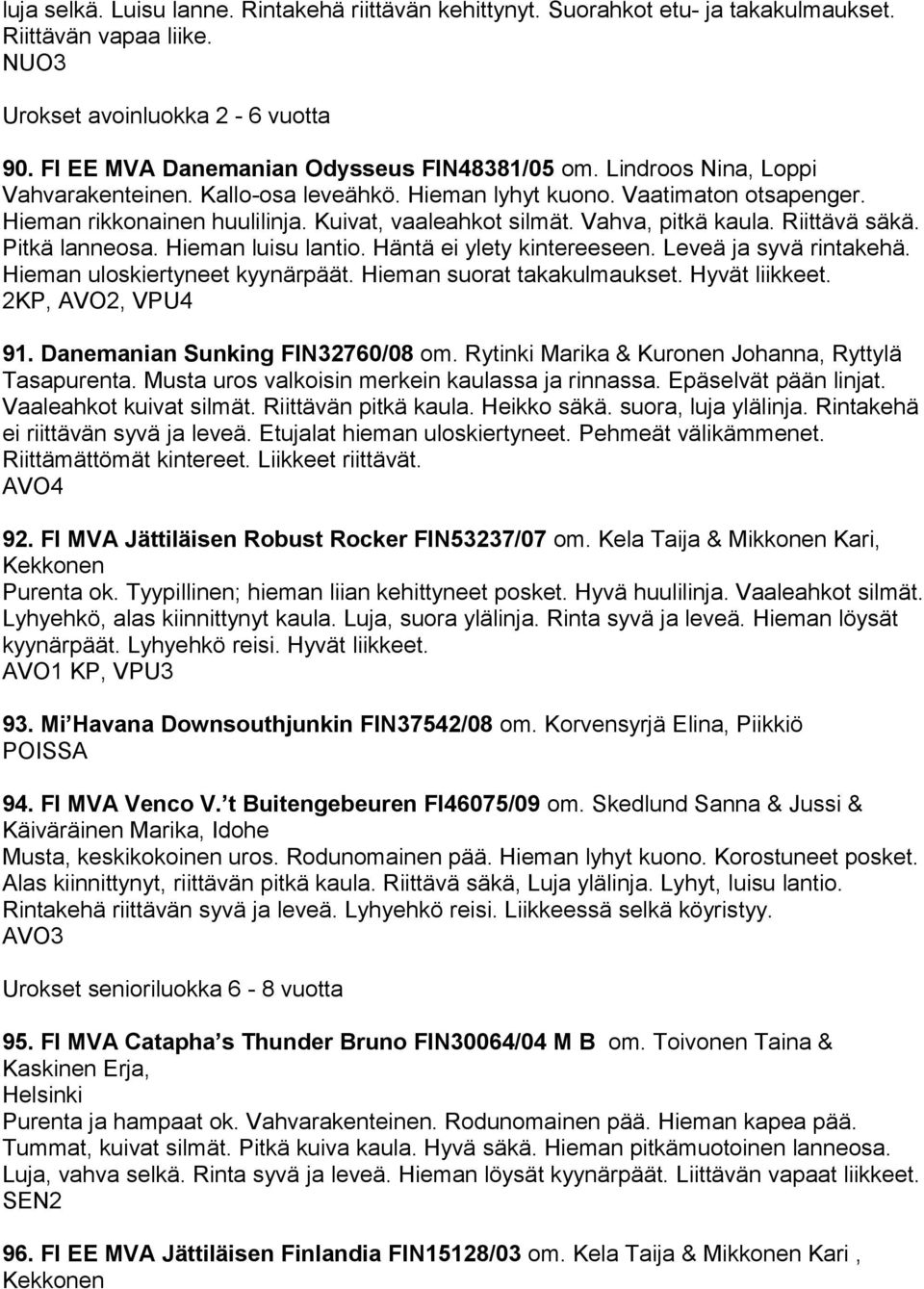 Pitkä lanneosa. Hieman luisu lantio. Häntä ei ylety kintereeseen. Leveä ja syvä rintakehä. Hieman uloskiertyneet kyynärpäät. Hieman suorat takakulmaukset. Hyvät liikkeet. 2KP, AVO2, VPU4 91.