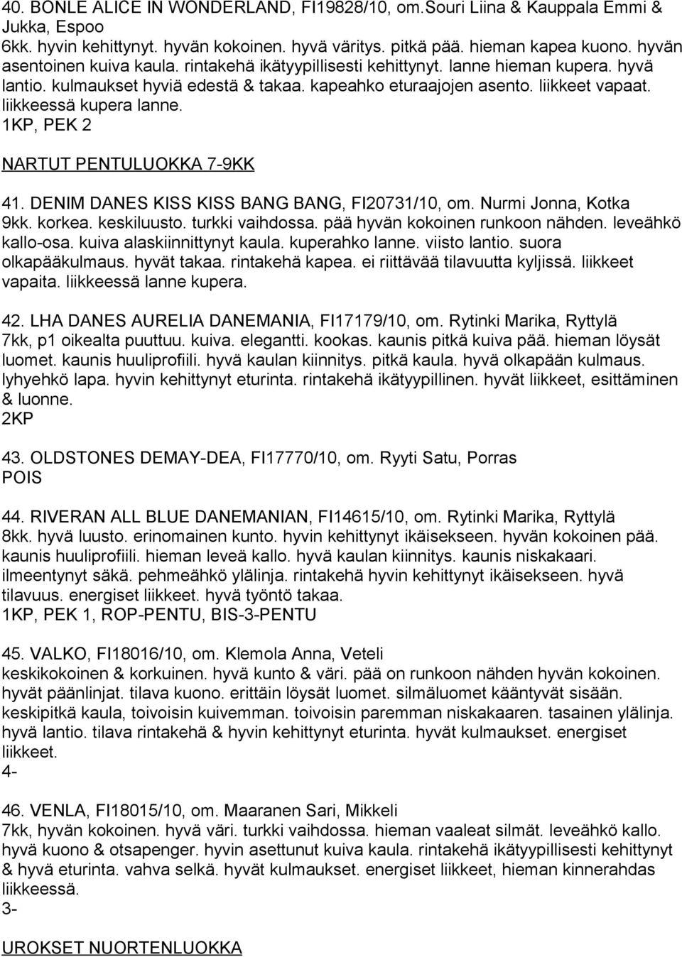 liikkeessä kupera lanne. 1KP, PEK 2 NARTUT PENTULUOKKA 7-9KK 41. DENIM DANES KISS KISS BANG BANG, FI20731/10, om. Nurmi Jonna, Kotka 9kk. korkea. keskiluusto. turkki vaihdossa.