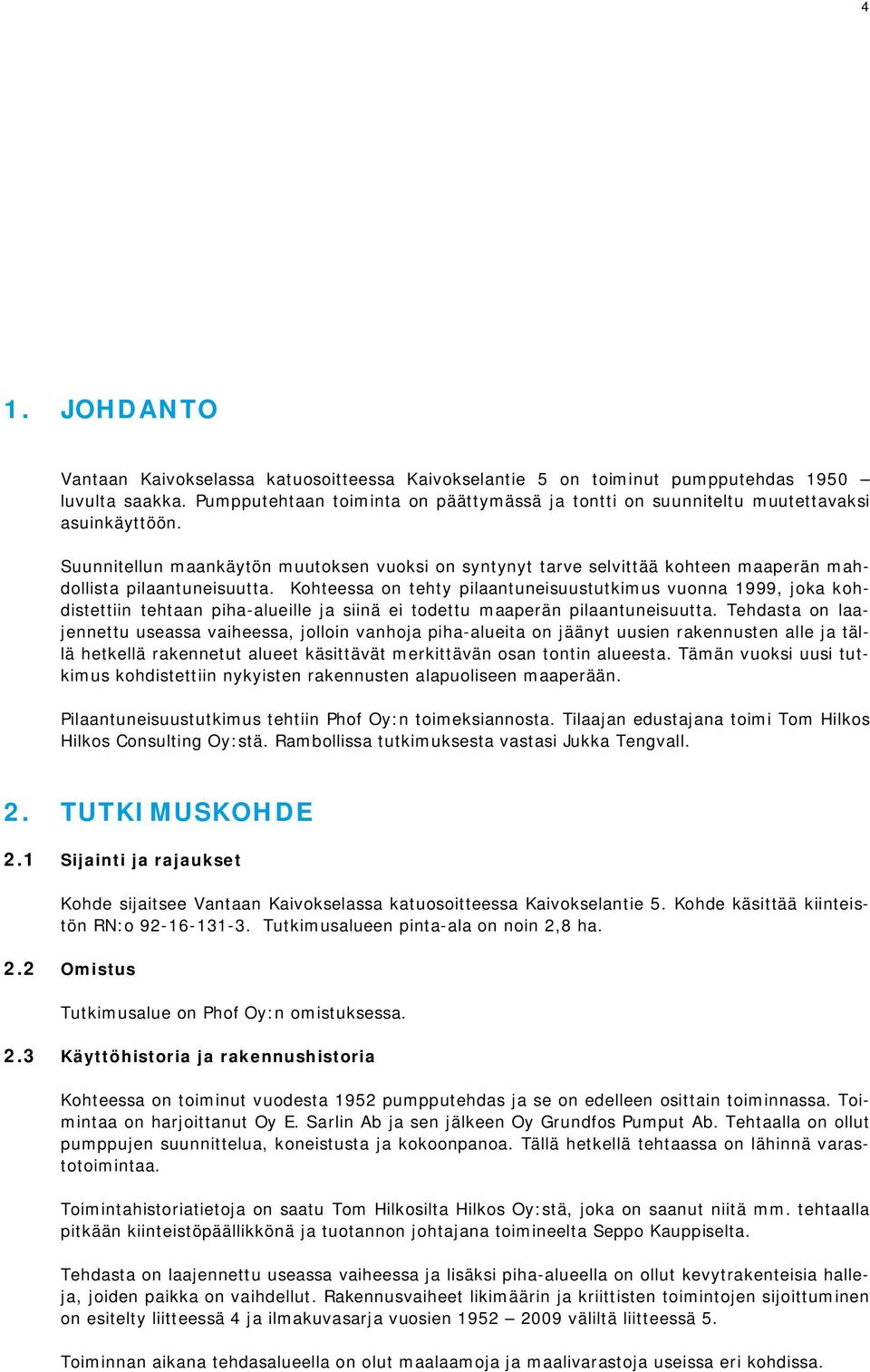 Suunnitellun maankäytön muutoksen vuoksi on syntynyt tarve selvittää kohteen maaperän mahdollista pilaantuneisuutta.