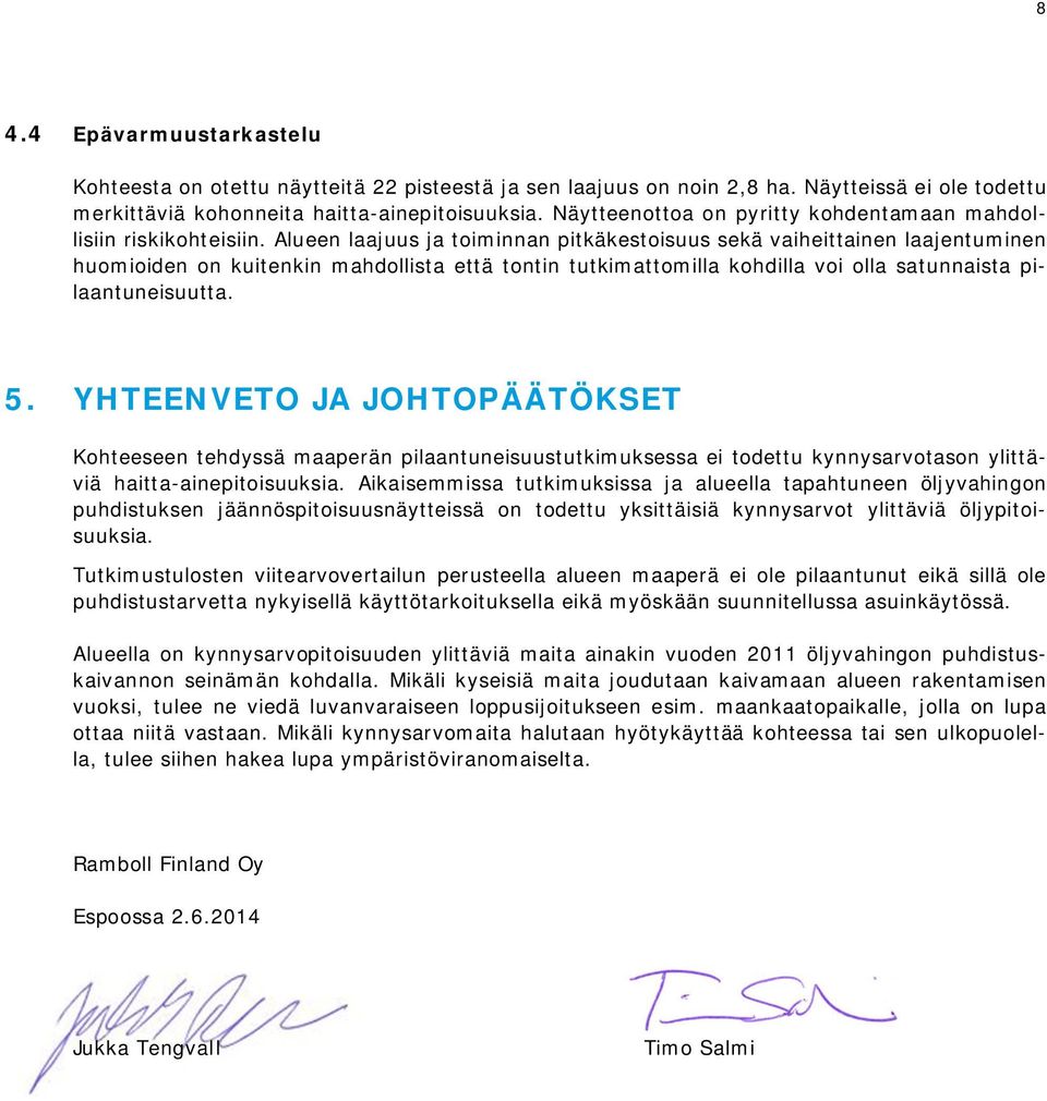 Alueen laajuus ja toiminnan pitkäkestoisuus sekä vaiheittainen laajentuminen huomioiden on kuitenkin mahdollista että tontin tutkimattomilla kohdilla voi olla satunnaista pilaantuneisuutta. 5.