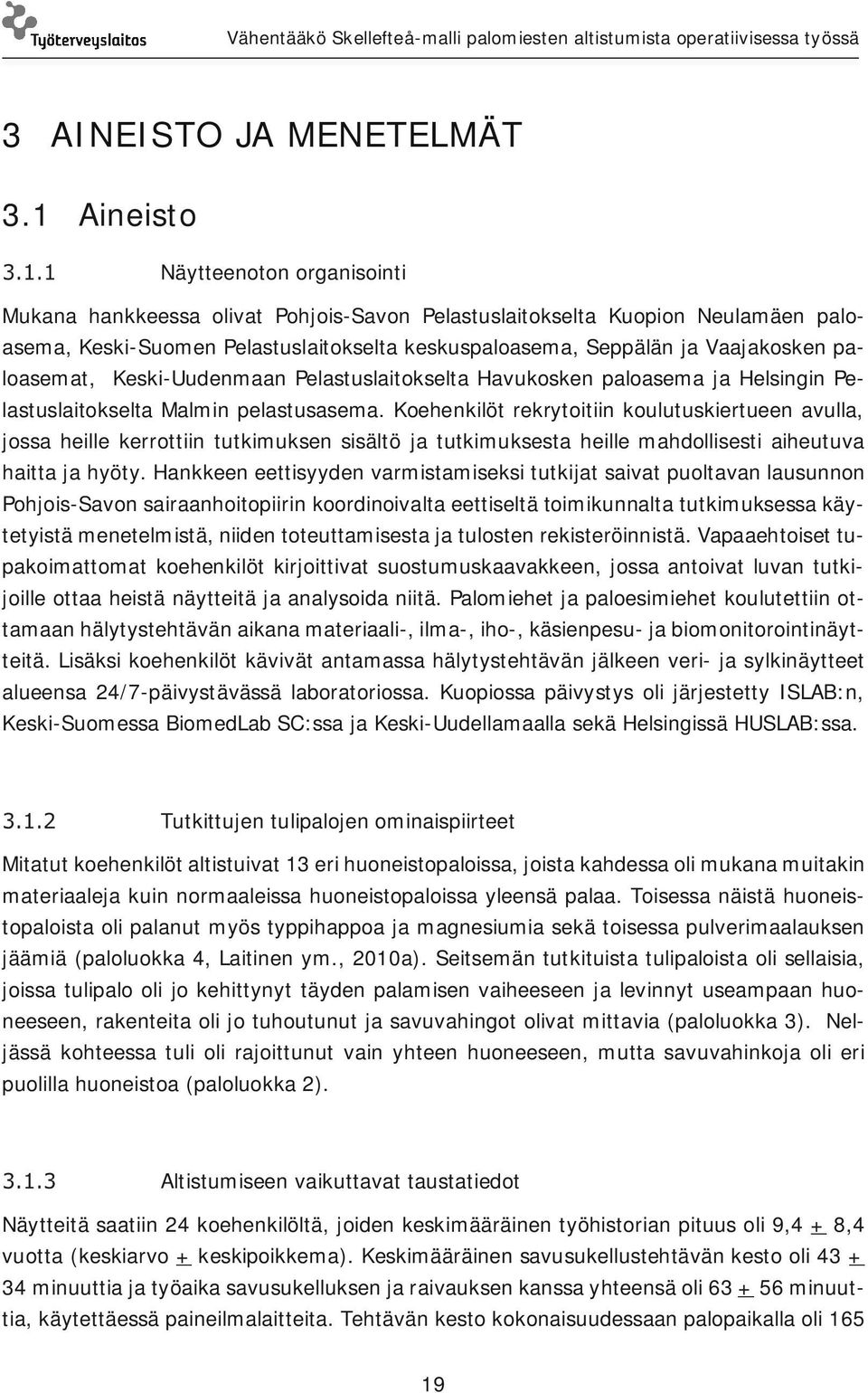 paloasemat, Keski-Uudenmaan Pelastuslaitokselta Havukosken paloasema ja Helsingin Pelastuslaitokselta Malmin pelastusasema.