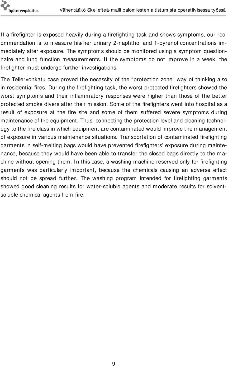 The Tellervonkatu case proved the necessity of the protection zone way of thinking also in residential fires.