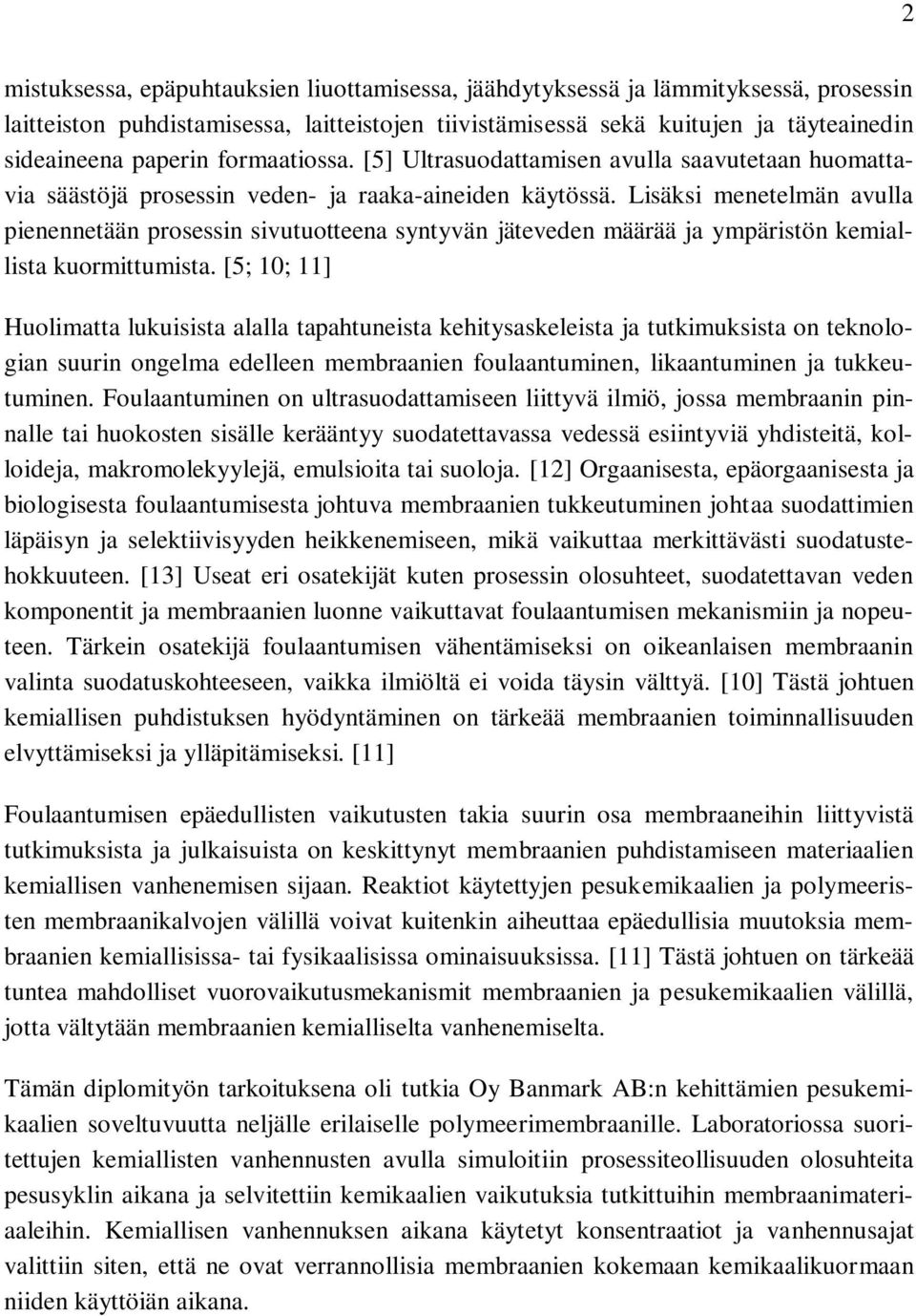 Lisäksi menetelmän avulla pienennetään prosessin sivutuotteena syntyvän jäteveden määrää ja ympäristön kemiallista kuormittumista.