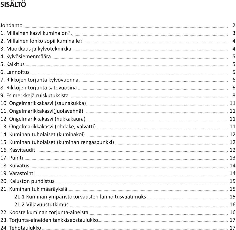 Ongelmarikkakasvi (ohdake, valvatti) 14. Kuminan tuholaiset (kuminakoi) 15. Kuminan tuholaiset (kuminan rengaspunkki) 16. Kasvitaudit 17. Puinti 18. Kuivatus 19. Varastointi 20. Kaluston puhdistus 21.