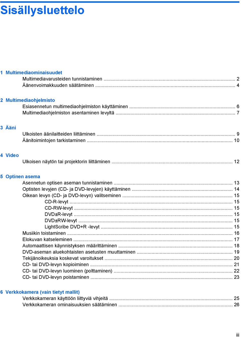 .. 12 5 Optinen asema Asennetun optisen aseman tunnistaminen... 13 Optisten levyjen (CD- ja DVD-levyjen) käyttäminen... 14 Oikean levyn (CD- ja DVD-levyn) valitseminen... 15 CD-R-levyt.