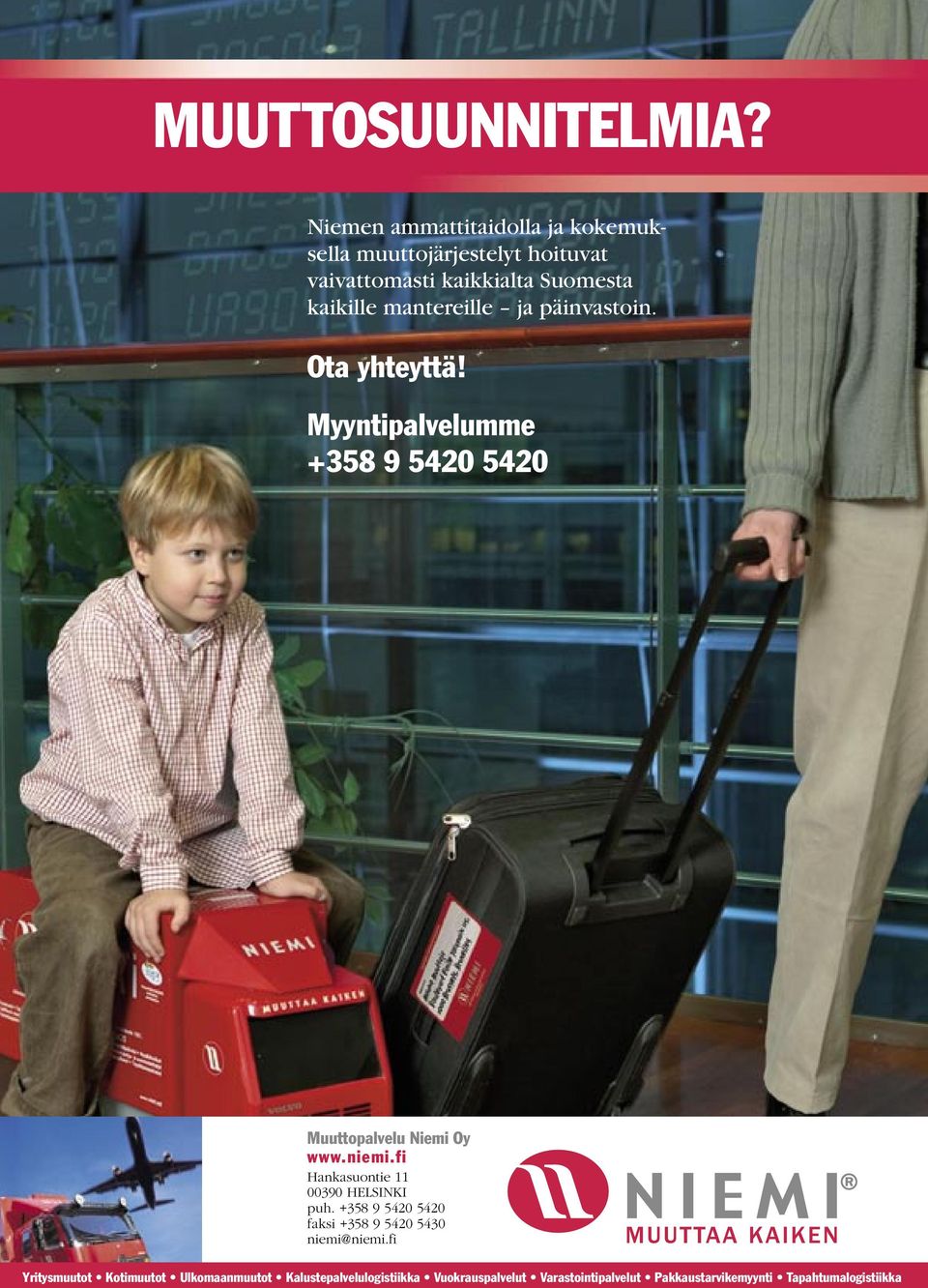 mantereille ja päinvastoin. Ota yhteyttä! Myyntipalvelumme +358 9 5420 5420 Muuttopalvelu Niemi Oy www.niemi.