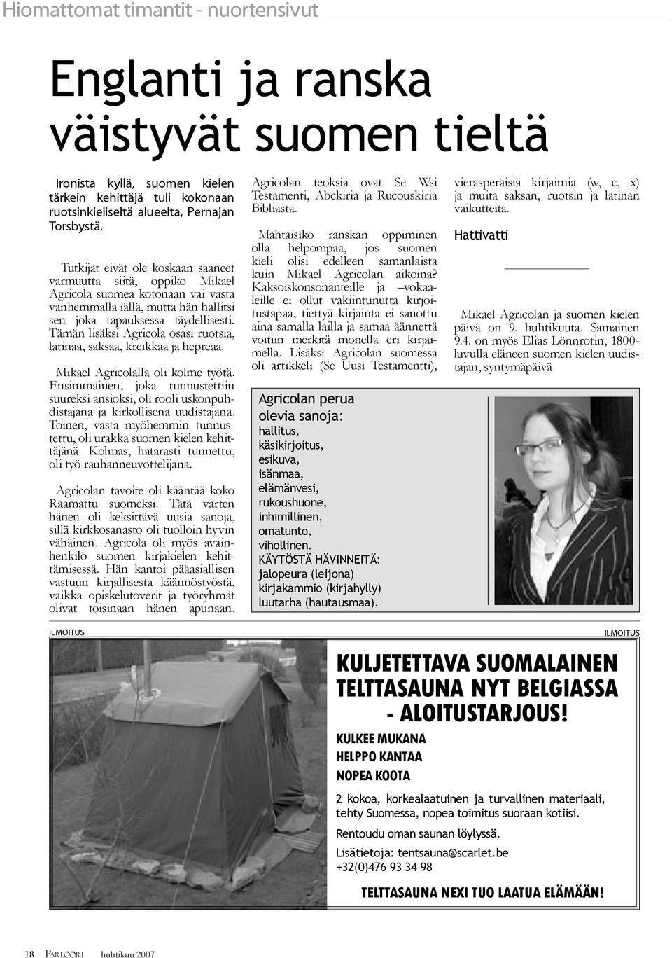 Tämän lisäksi Agricola osasi ruotsia, latinaa, saksaa, kreikkaa ja hepreaa. Mikael Agricolalla oli kolme työtä.