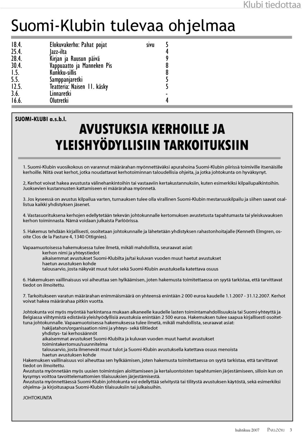 Suomi-Klubin vuosikokous on varannut määrärahan myönnettäväksi apurahoina Suomi-Klubin piirissä toimiville itsenäisille kerhoille.