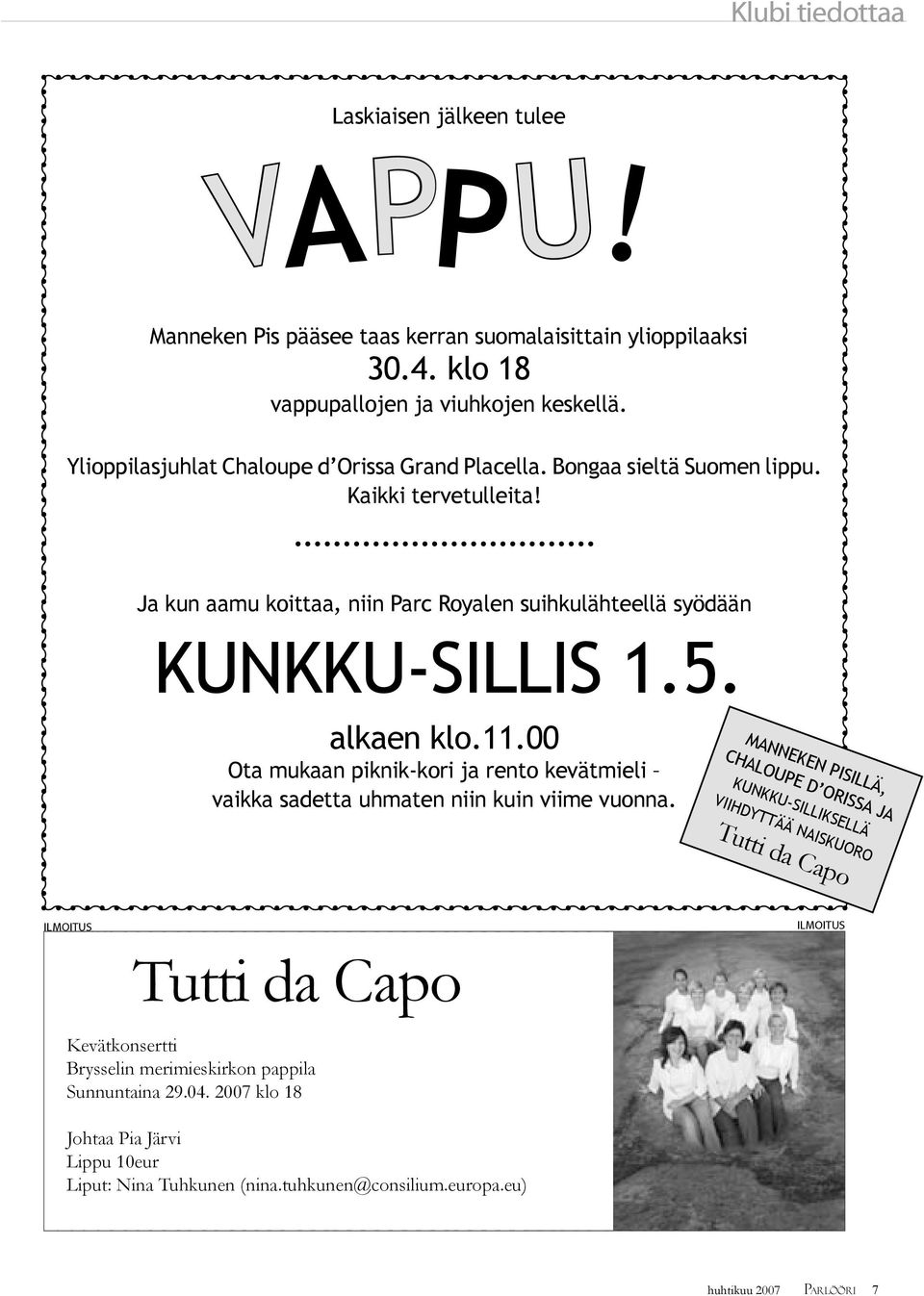 alkaen klo.11.00 Ota mukaan piknik-kori ja rento kevätmieli vaikka sadetta uhmaten niin kuin viime vuonna.