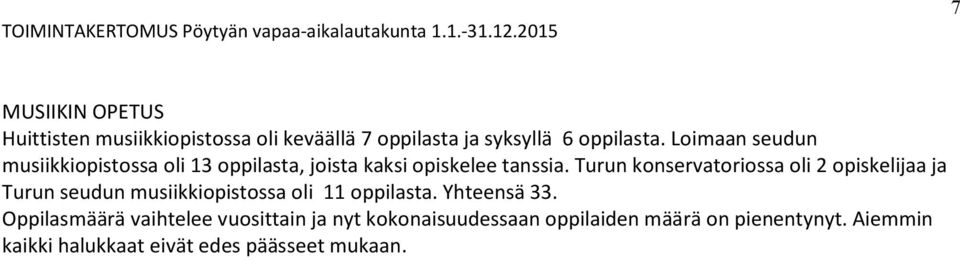 Turun konservatoriossa oli 2 opiskelijaa ja Turun seudun musiikkiopistossa oli 11 oppilasta. Yhteensä 33.