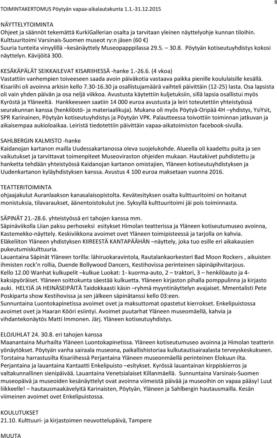 KESÄKÄPÄLÄT SEIKKAILEVAT KISARIIHESSÄ -hanke 1.-26.6. (4 vkoa) Vastattiin vanhempien toiveeseen saada avoin päiväkotia vastaava paikka pienille koululaisille kesällä.