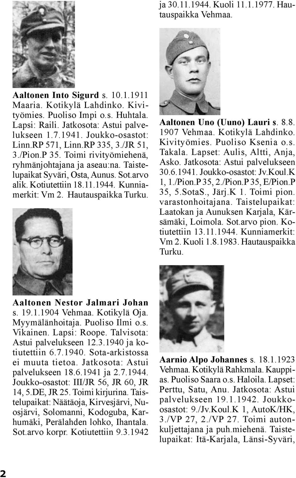 Kunniamerkit: Vm 2. Hautauspaikka Turku. Aaltonen Uno (Uuno) Lauri s. 8.8. 1907 Kotikylä Lahdinko. Kivityömies. Puoliso Ksenia o.s. Takala. Lapset: Aulis, Altti, Anja, Asko.