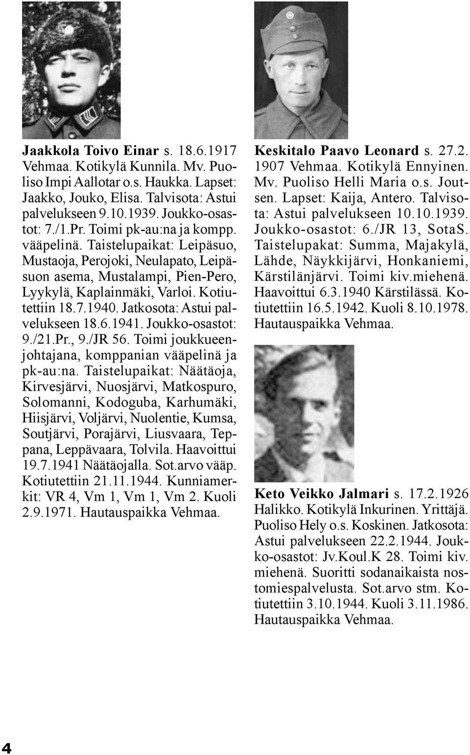 Jatkosota: Astui palvelukseen 18.6.1941. Joukko-osastot: 9./21.Pr., 9./JR 56. Toimi joukkueenjohtajana, komppanian vääpelinä ja pk-au:na.