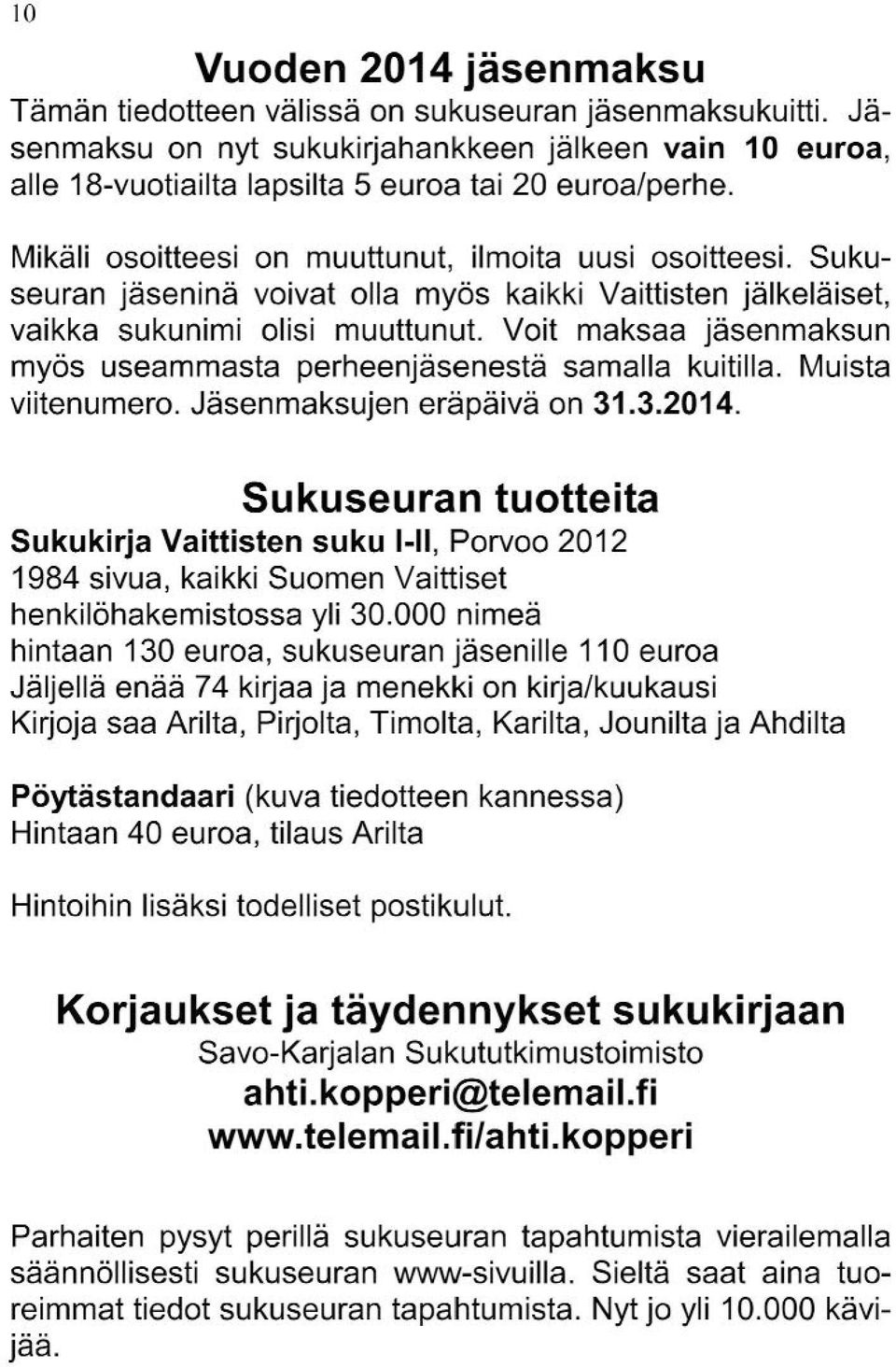 Voit maksaa jäsenmaksun myös useammasta perheenjäsenestä samalla kuitilla. Muista viitenumero. Jäsenmaksujen eräpäivä on 31.3.2014.