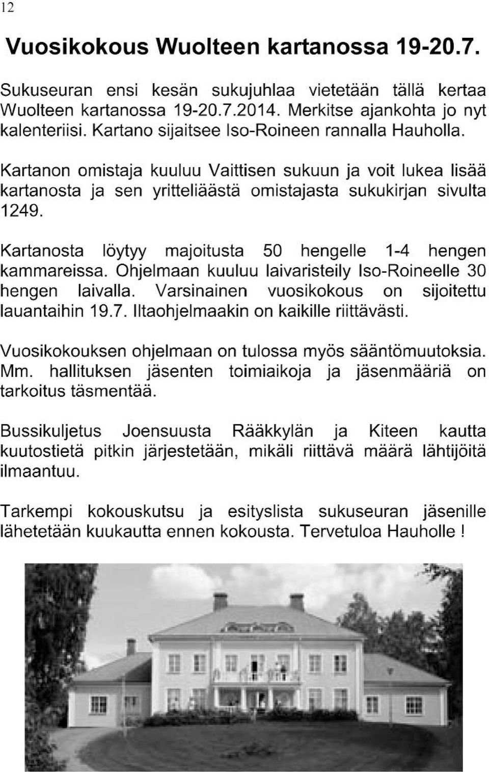 Kartanosta löytyy majoitusta 50 hengelle 1-4 hengen kammareissa. Ohjelmaan kuuluu Iaivaristeily Iso-Roineelle 30 hengen laivalla. Varsinainen vuosikokous on sijoitettu lauantaihin 19.7.