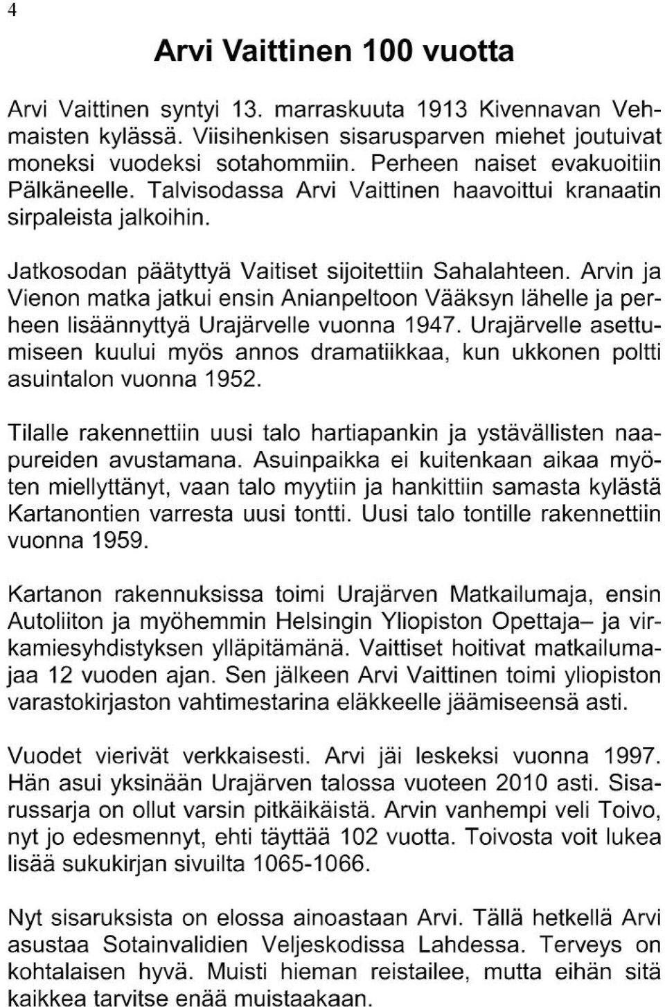 Arvin ja Vienon matka jatkui ensin Anianpeltoon Vääksyn lähelle ja perheen lisäännyttyä Urajärvelle vuonna 1947.