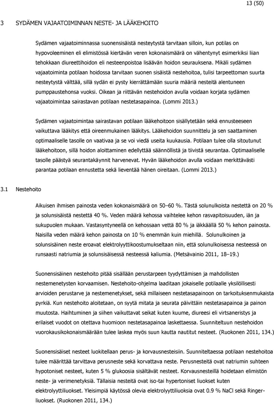 Mikäli sydämen vajaatoiminta potilaan hoidossa tarvitaan suonen sisäistä nestehoitoa, tulisi tarpeettoman suurta nesteytystä välttää, sillä sydän ei pysty kierrättämään suuria määriä nesteitä