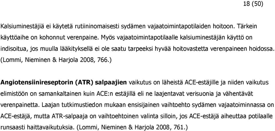 ) Angiotensiinireseptorin (ATR) salpaajien vaikutus on läheistä ACE-estäjille ja niiden vaikutus elimistöön on samankaltainen kuin ACE:n estäjillä eli ne laajentavat verisuonia ja vähentävät