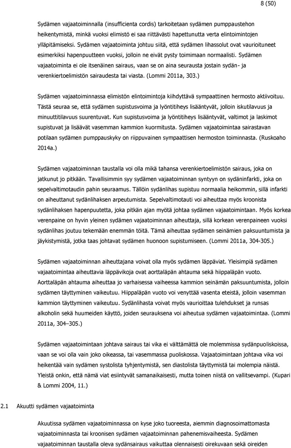 Sydämen vajaatoiminta ei ole itsenäinen sairaus, vaan se on aina seurausta jostain sydän- ja verenkiertoelimistön sairaudesta tai viasta. (Lommi 2011a, 303.