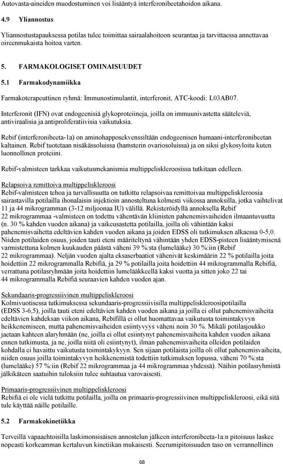 1 Farmakodynamiikka Farmakoterapeuttinen ryhmä: Immunostimulantit, interferonit, ATC-koodi: L03AB07.