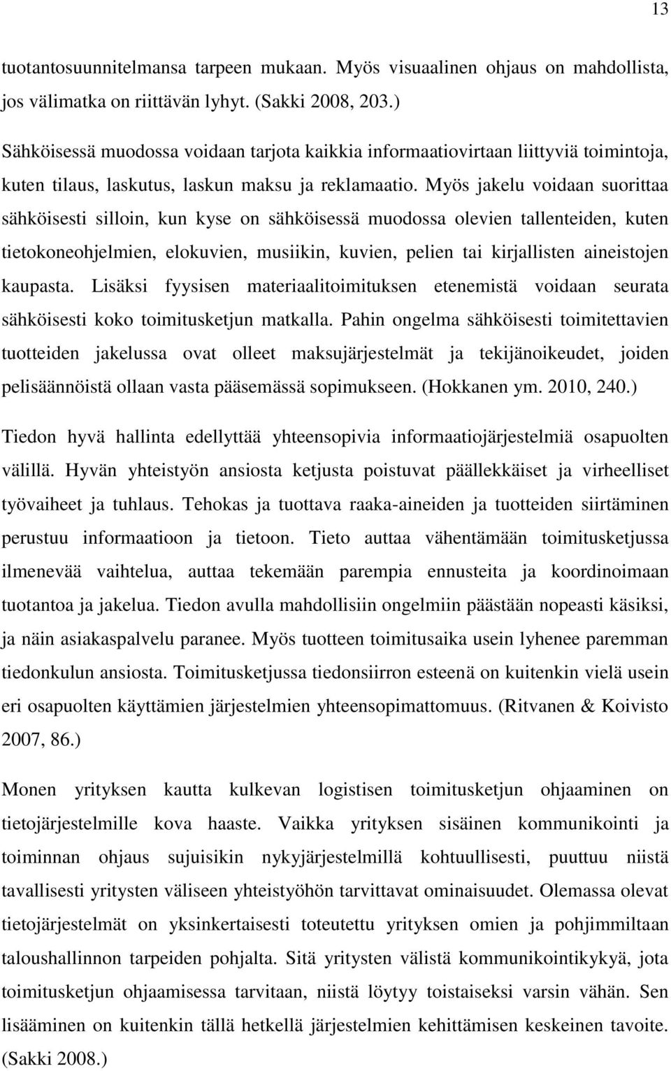 Myös jakelu voidaan suorittaa sähköisesti silloin, kun kyse on sähköisessä muodossa olevien tallenteiden, kuten tietokoneohjelmien, elokuvien, musiikin, kuvien, pelien tai kirjallisten aineistojen