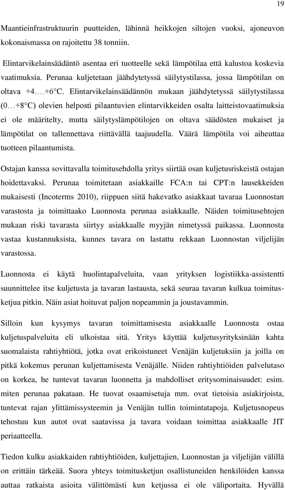 Elintarvikelainsäädännön mukaan jäähdytetyssä säilytystilassa (0 +8 C) olevien helposti pilaantuvien elintarvikkeiden osalta laitteistovaatimuksia ei ole määritelty, mutta säilytyslämpötilojen on