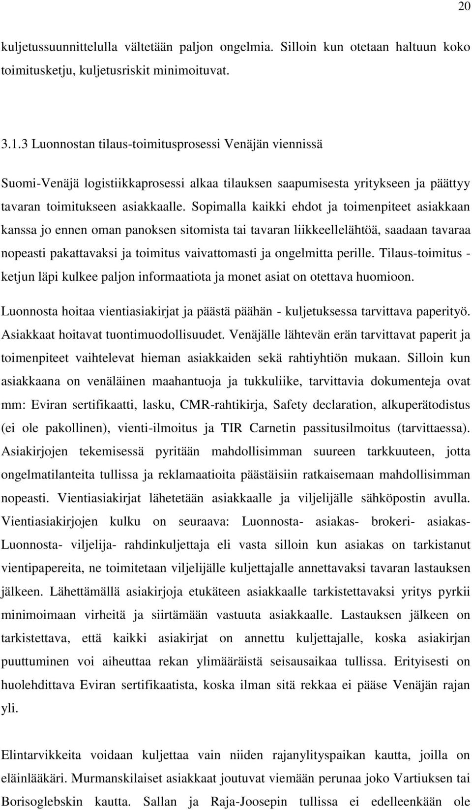 Sopimalla kaikki ehdot ja toimenpiteet asiakkaan kanssa jo ennen oman panoksen sitomista tai tavaran liikkeellelähtöä, saadaan tavaraa nopeasti pakattavaksi ja toimitus vaivattomasti ja ongelmitta