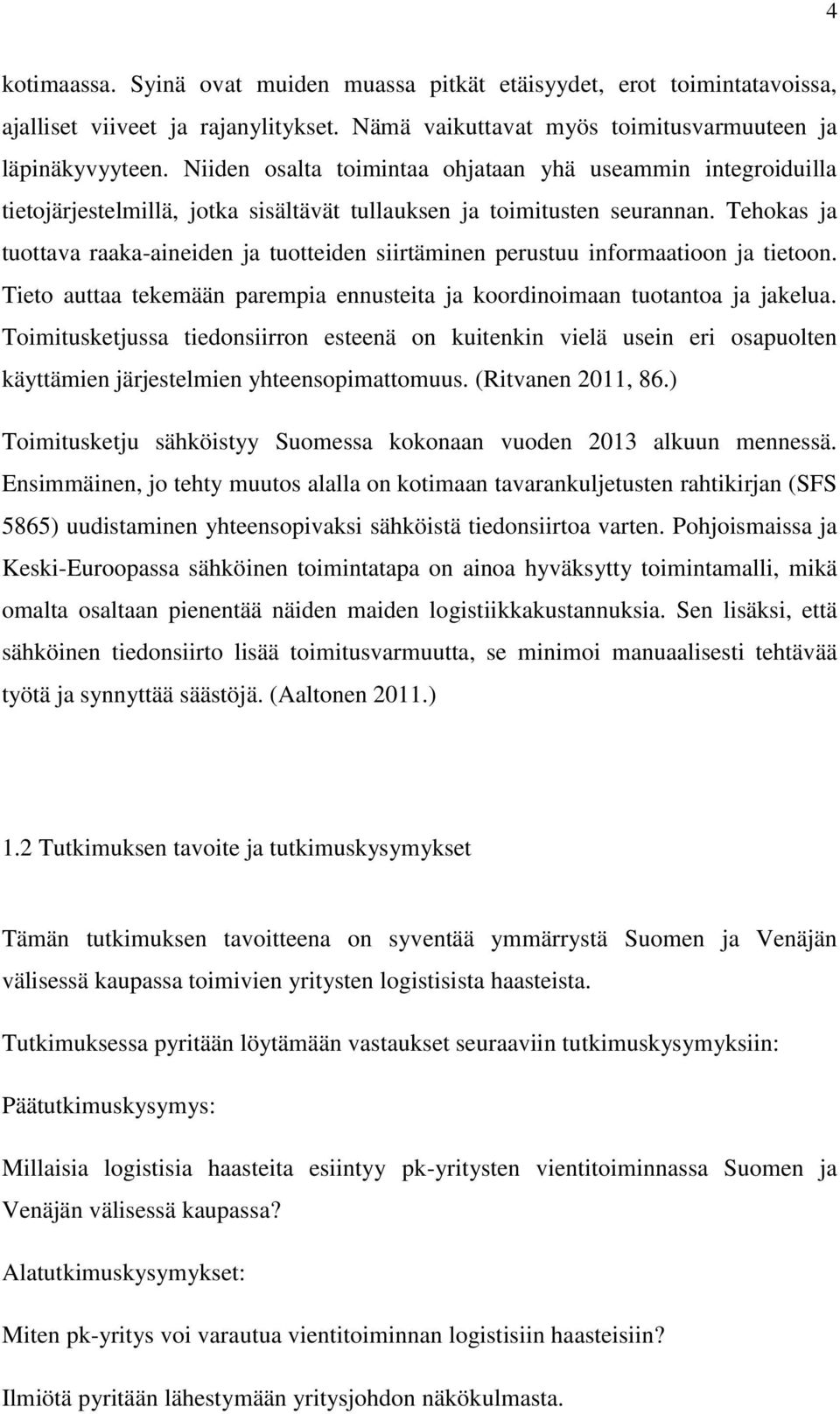 Tehokas ja tuottava raaka-aineiden ja tuotteiden siirtäminen perustuu informaatioon ja tietoon. Tieto auttaa tekemään parempia ennusteita ja koordinoimaan tuotantoa ja jakelua.