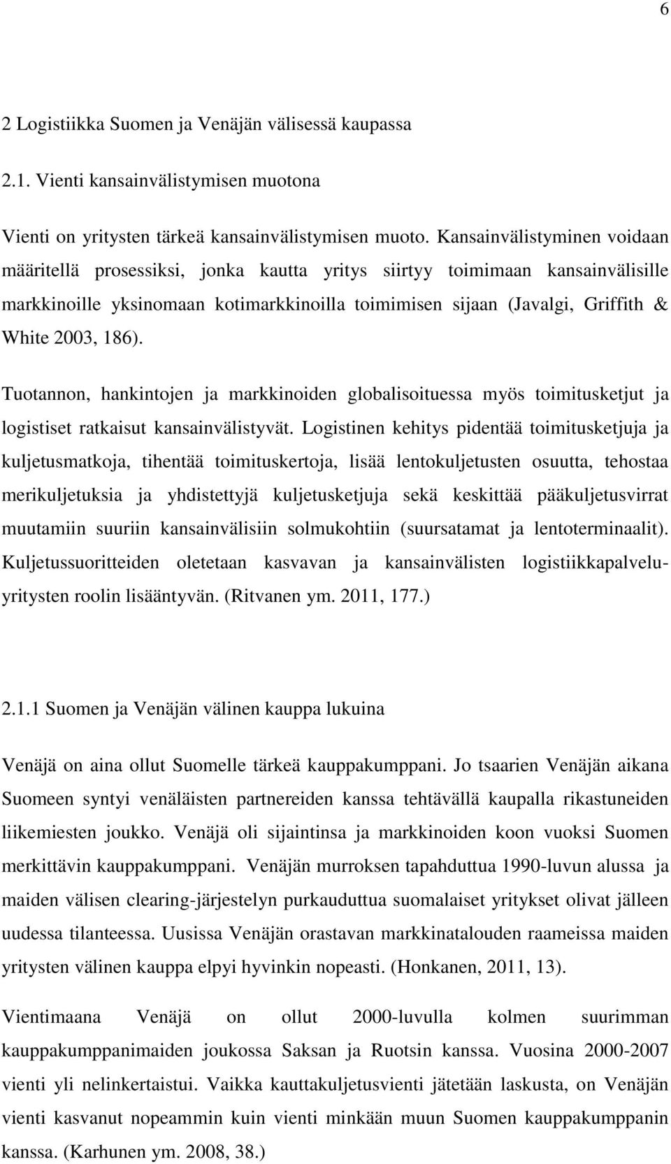 186). Tuotannon, hankintojen ja markkinoiden globalisoituessa myös toimitusketjut ja logistiset ratkaisut kansainvälistyvät.