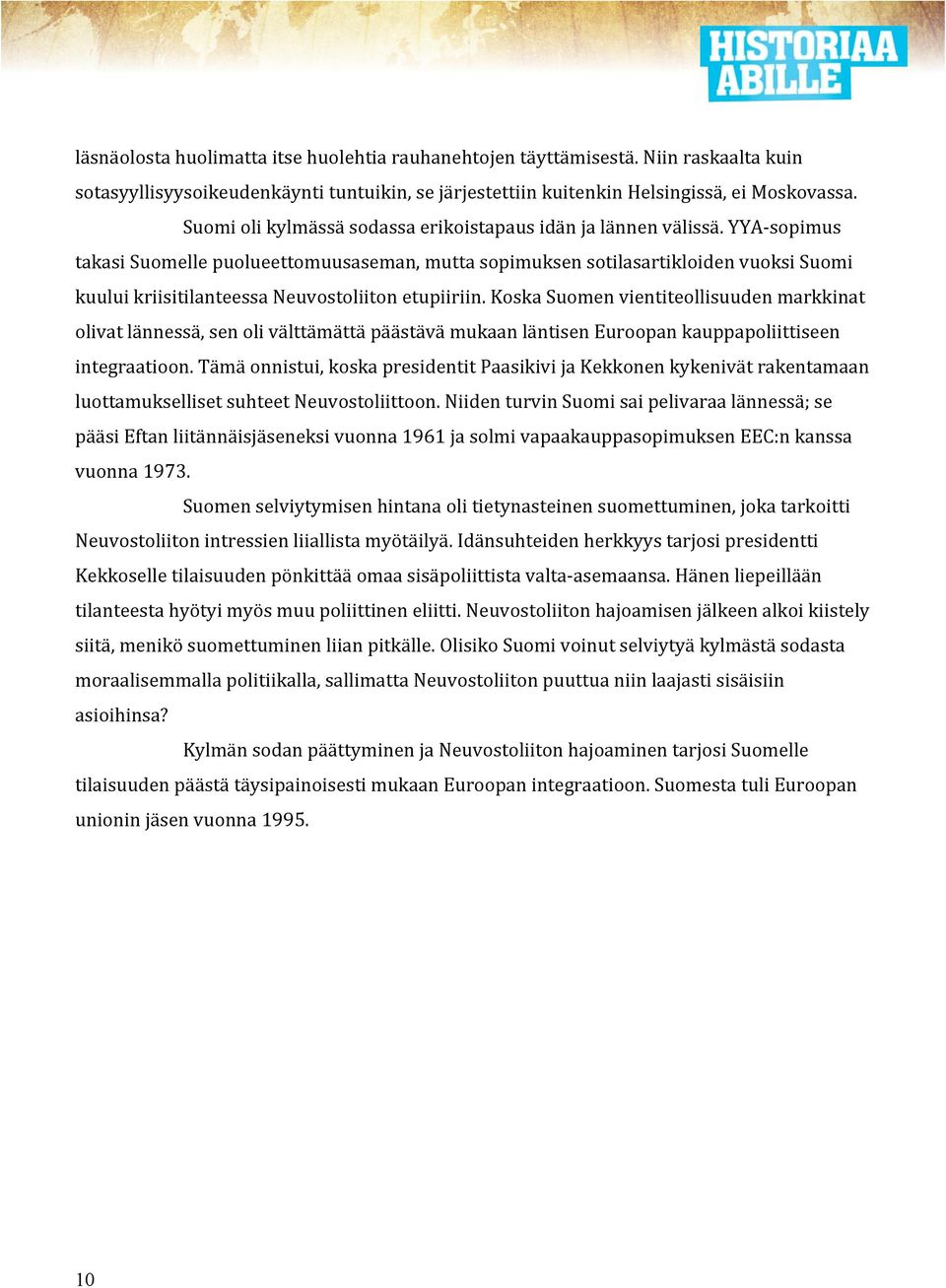 YYA- sopimus takasi Suomelle puolueettomuusaseman, mutta sopimuksen sotilasartikloiden vuoksi Suomi kuului kriisitilanteessa Neuvostoliiton etupiiriin.
