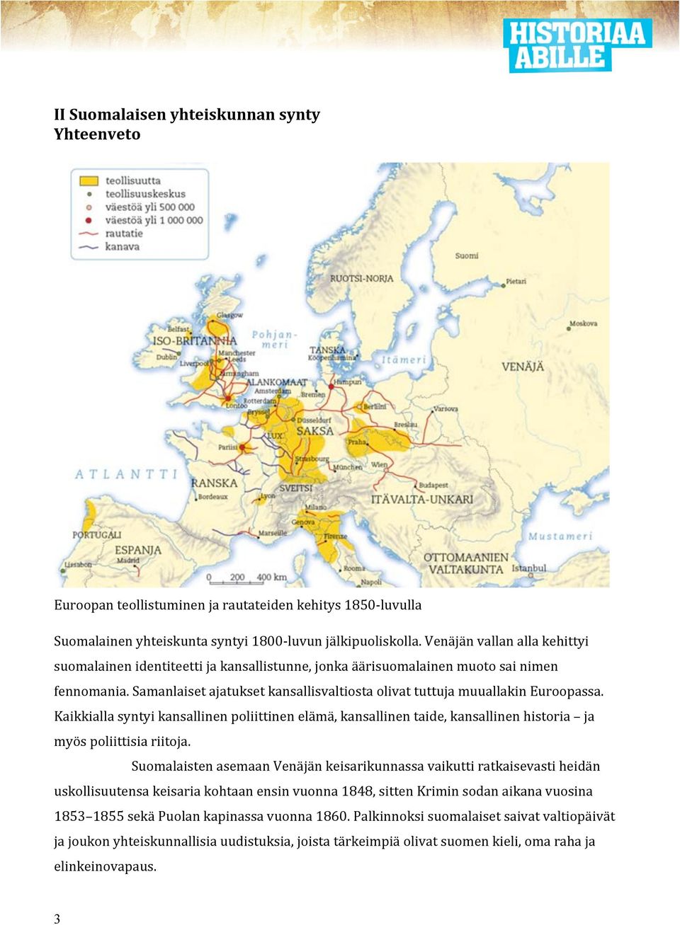 Samanlaiset ajatukset kansallisvaltiosta olivat tuttuja muuallakin Euroopassa. Kaikkialla syntyi kansallinen poliittinen elämä, kansallinen taide, kansallinen historia ja myös poliittisia riitoja.