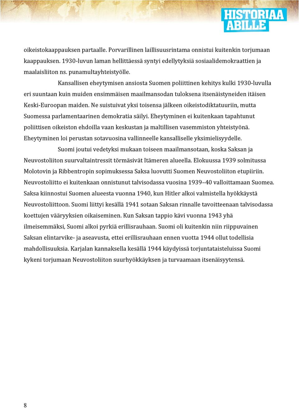 Kansallisen eheytymisen ansiosta Suomen poliittinen kehitys kulki 1930- luvulla eri suuntaan kuin muiden ensimmäisen maailmansodan tuloksena itsenäistyneiden itäisen Keski- Euroopan maiden.