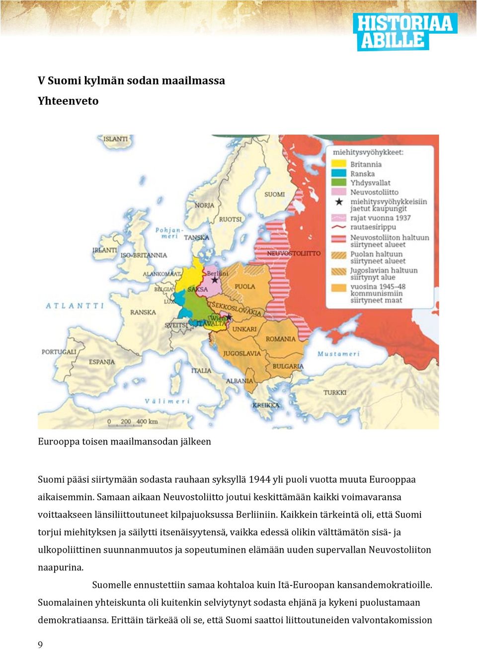 Kaikkein tärkeintä oli, että Suomi torjui miehityksen ja säilytti itsenäisyytensä, vaikka edessä olikin välttämätön sisä- ja ulkopoliittinen suunnanmuutos ja sopeutuminen elämään uuden supervallan