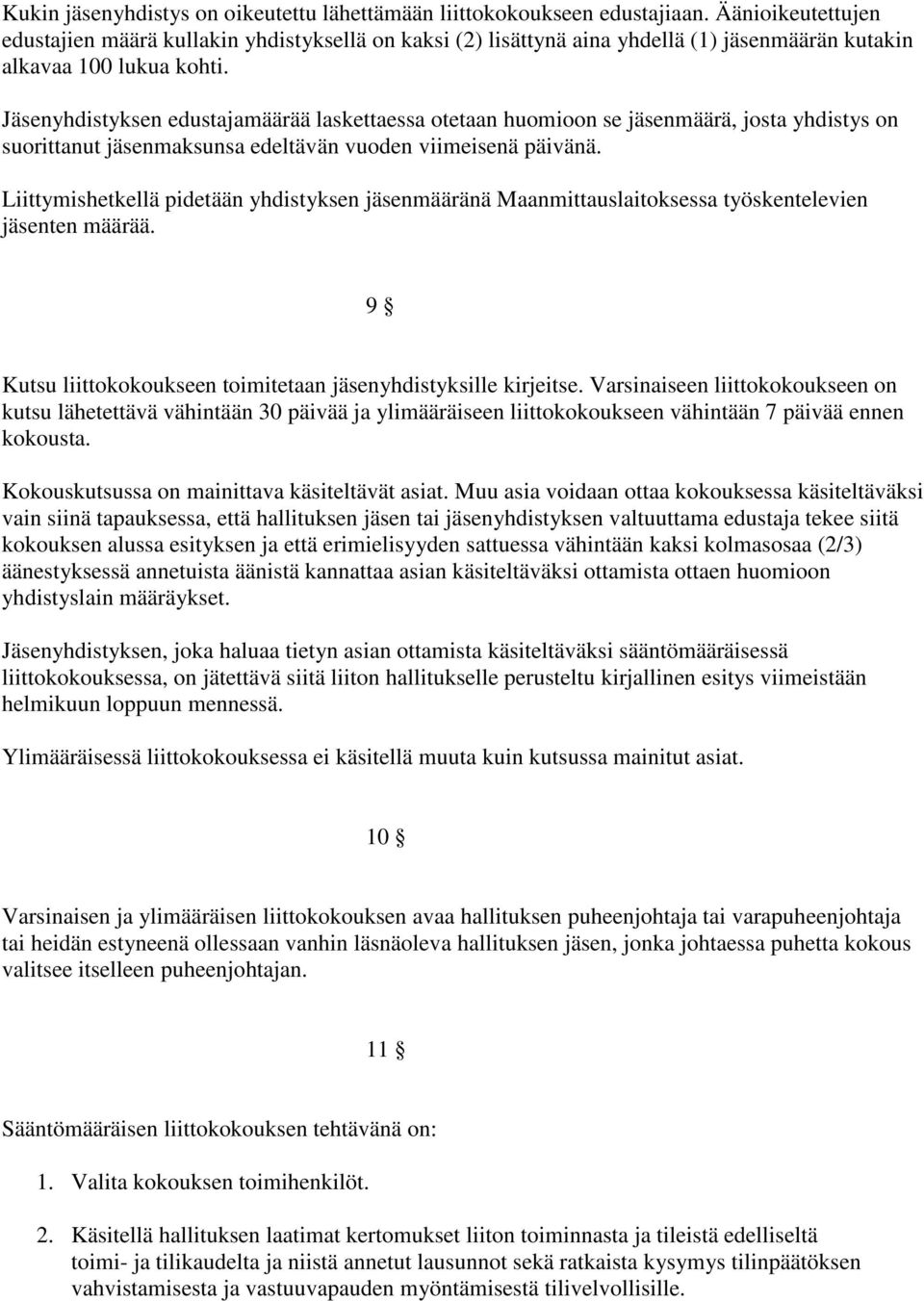 Jäsenyhdistyksen edustajamäärää laskettaessa otetaan huomioon se jäsenmäärä, josta yhdistys on suorittanut jäsenmaksunsa edeltävän vuoden viimeisenä päivänä.