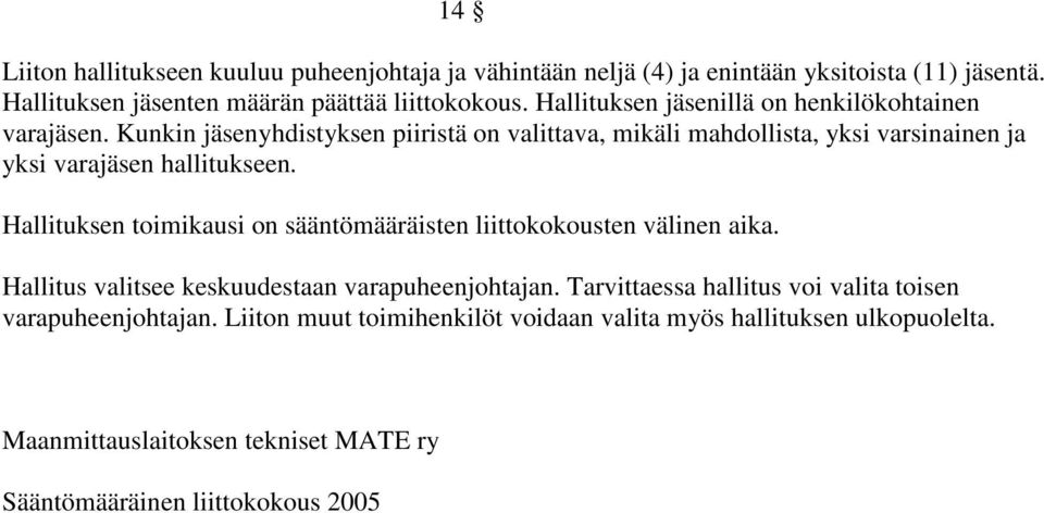Kunkin jäsenyhdistyksen piiristä on valittava, mikäli mahdollista, yksi varsinainen ja yksi varajäsen hallitukseen.