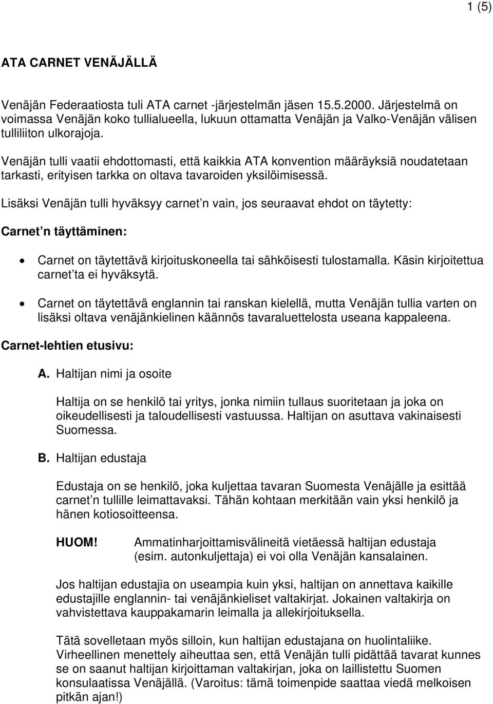 Venäjän tulli vaatii ehdottomasti, että kaikkia ATA konvention määräyksiä noudatetaan tarkasti, erityisen tarkka on oltava tavaroiden yksilöimisessä.