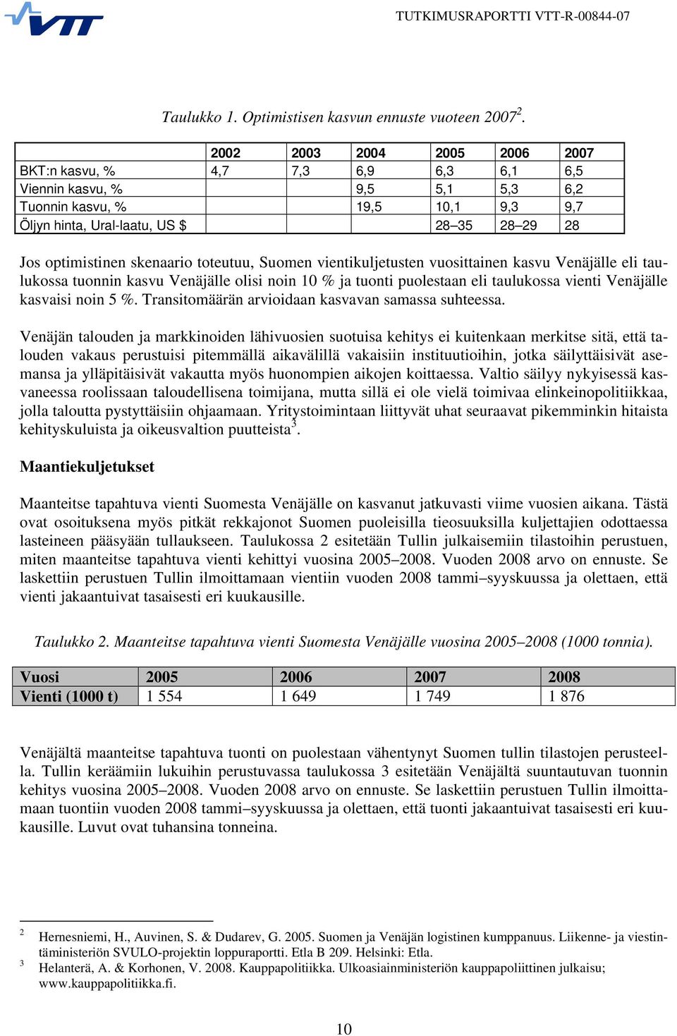 skenaario toteutuu, Suomen vientikuljetusten vuosittainen kasvu Venäjälle eli taulukossa tuonnin kasvu Venäjälle olisi noin 10 % ja tuonti puolestaan eli taulukossa vienti Venäjälle kasvaisi noin 5 %.