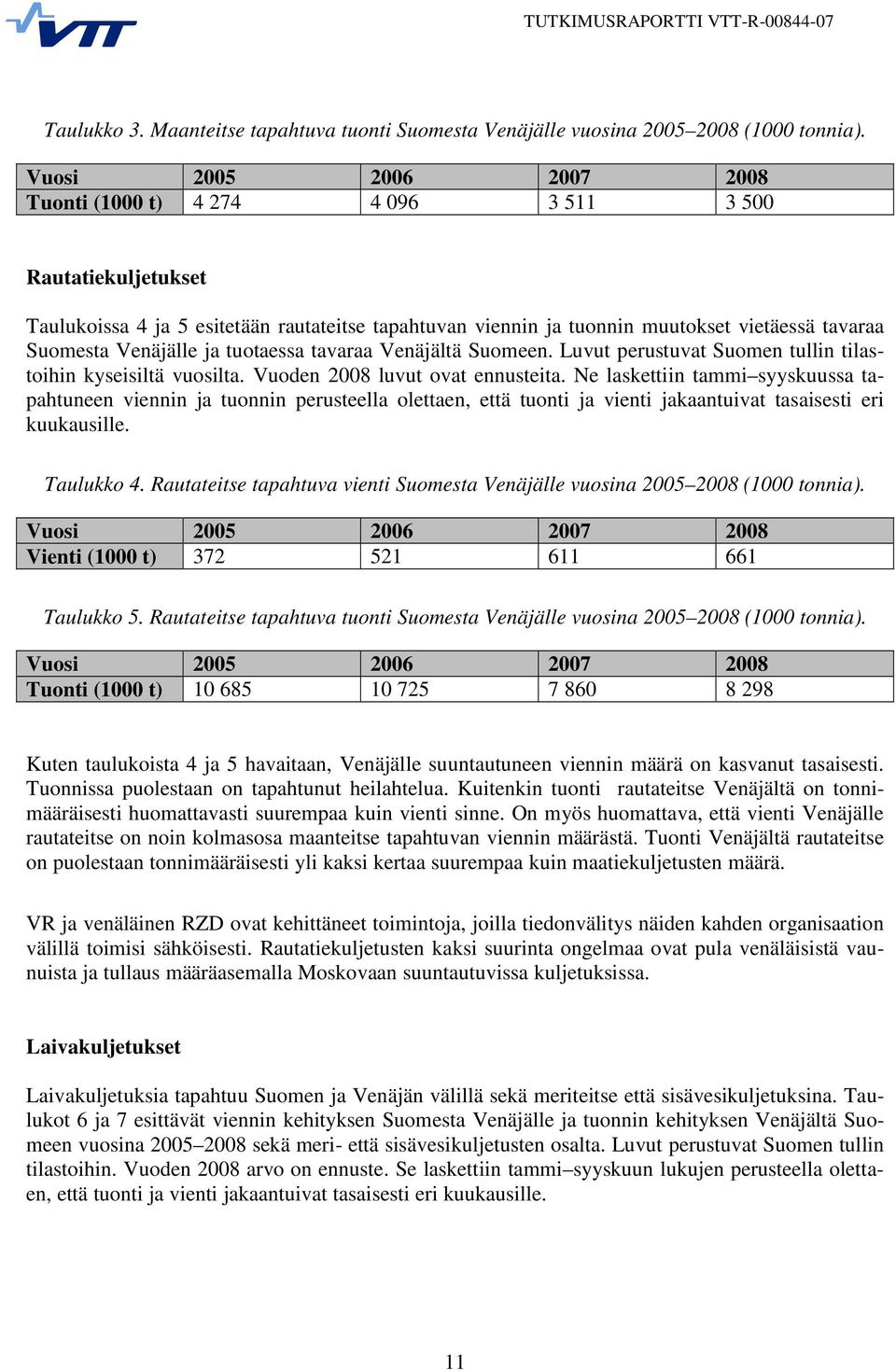 Venäjälle ja tuotaessa tavaraa Venäjältä Suomeen. Luvut perustuvat Suomen tullin tilastoihin kyseisiltä vuosilta. Vuoden 2008 luvut ovat ennusteita.