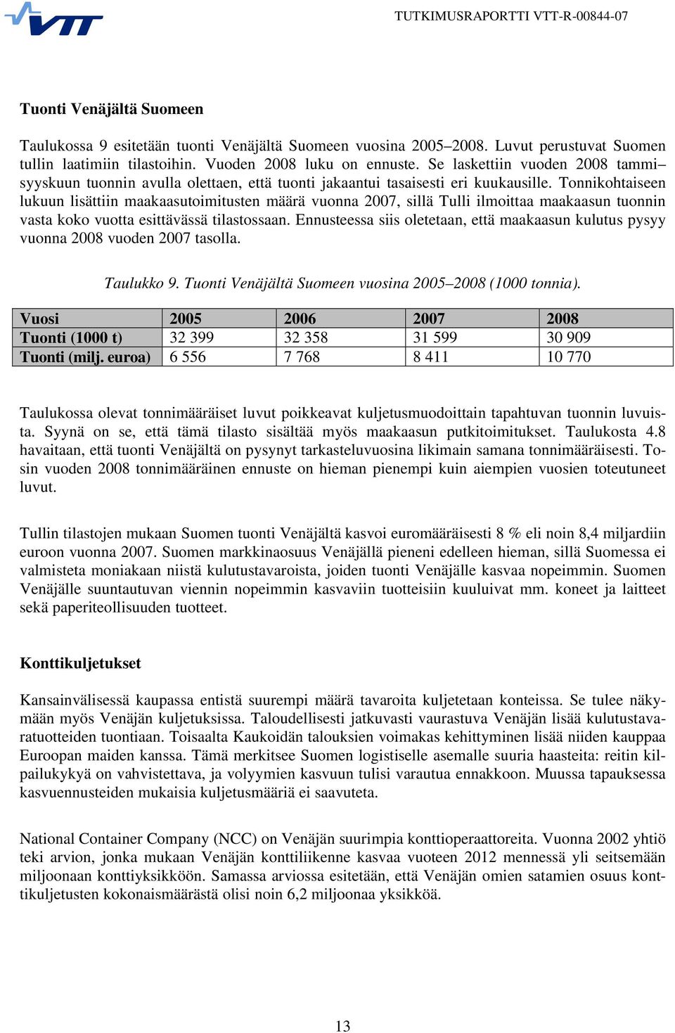 Tonnikohtaiseen lukuun lisättiin maakaasutoimitusten määrä vuonna 2007, sillä Tulli ilmoittaa maakaasun tuonnin vasta koko vuotta esittävässä tilastossaan.