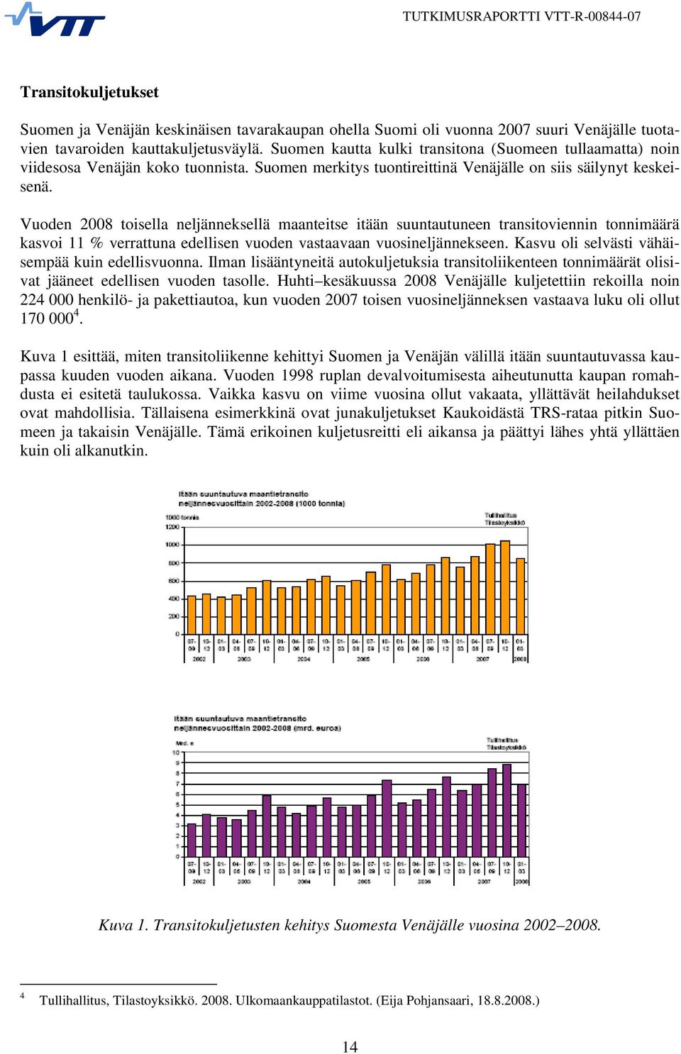 Vuoden 2008 toisella neljänneksellä maanteitse itään suuntautuneen transitoviennin tonnimäärä kasvoi 11 % verrattuna edellisen vuoden vastaavaan vuosineljännekseen.