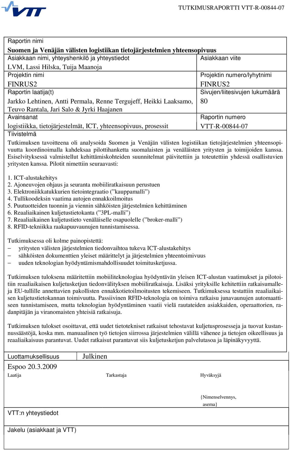 Rantala, Jari Salo & Jyrki Haajanen Avainsanat Raportin numero logistiikka, tietojärjestelmät, ICT, yhteensopivuus, prosessit VTT-R-00844-07 Tiivistelmä Tutkimuksen tavoitteena oli analysoida Suomen