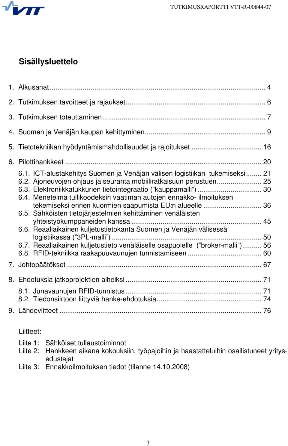 .. 25 6.3. Elektroniikkatukkurien tietointegraatio ( kauppamalli )... 30 6.4. Menetelmä tullikoodeksin vaatiman autojen ennakko- ilmoituksen tekemiseksi ennen kuormien saapumista EU:n alueelle... 36 6.