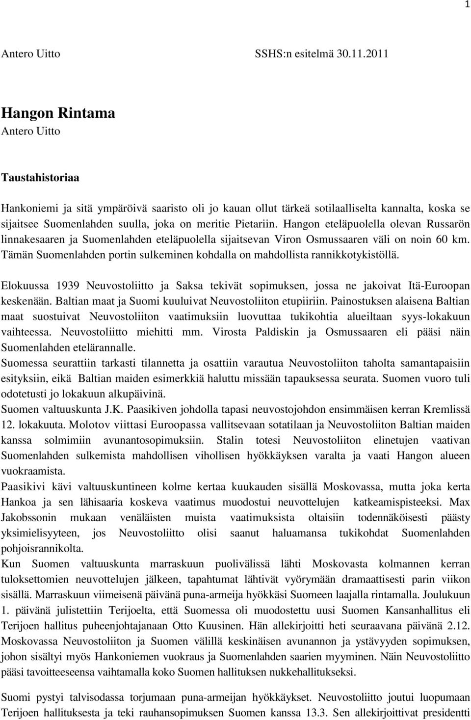 Pietariin. Hangon eteläpuolella olevan Russarön linnakesaaren ja Suomenlahden eteläpuolella sijaitsevan Viron Osmussaaren väli on noin 60 km.