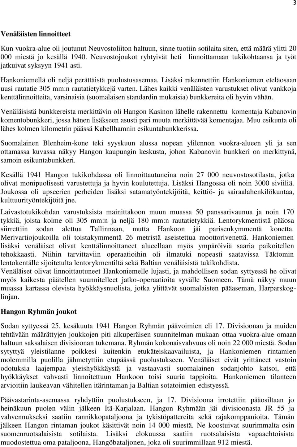 Lisäksi rakennettiin Hankoniemen eteläosaan uusi rautatie 305 mm:n rautatietykkejä varten.